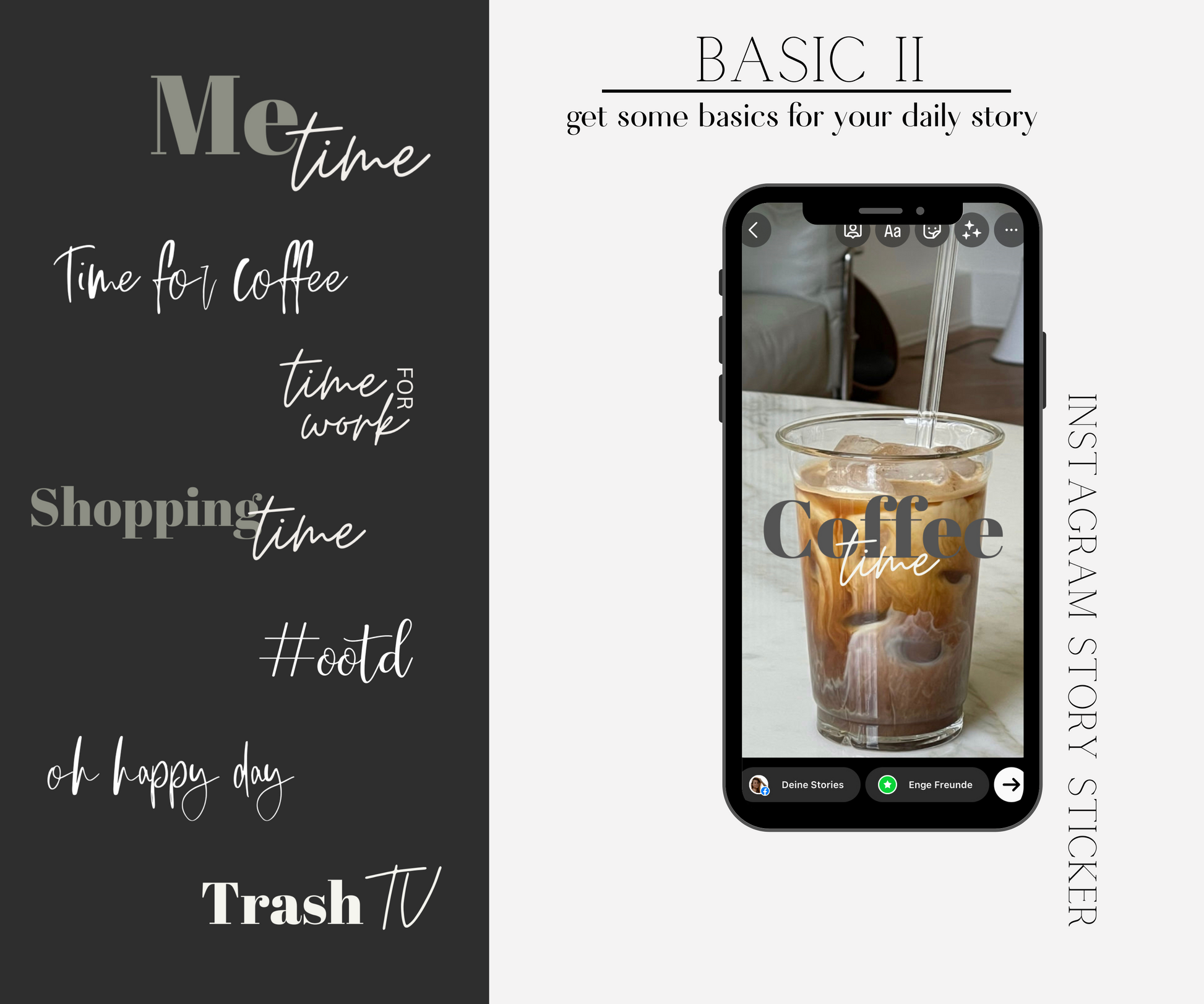 Design-Vorlage für Instagram Story Sticker im Set „BASIC II“. Die linke Seite zeigt eine Auswahl typografischer Sticker in moderner Serif- und Handschriftoptik mit Phrasen wie „Me time“, „Time for coffee“, „Shopping time“, „#ootd“, „time for work“, „oh happy day“ und „Trash TV“. Die rechte Bildhälfte zeigt ein Smartphone mit einer Beispielstory: Darauf ein Glas Eiskaffee mit Strohhalm auf einem Tisch, darüber der Sticker „Coffee time“. Oben steht der Titel „BASIC II – get some basics for your daily story“,